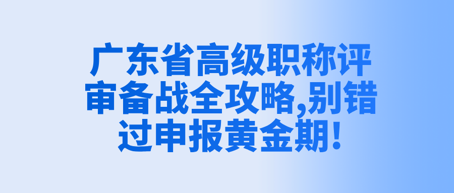 廣東省高級職稱評審備戰(zhàn)全攻略,別錯過申報黃金期!