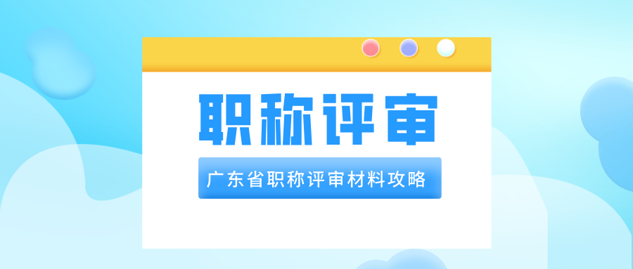 2025廣東省職稱(chēng)評(píng)審材料,一文教你全備齊!