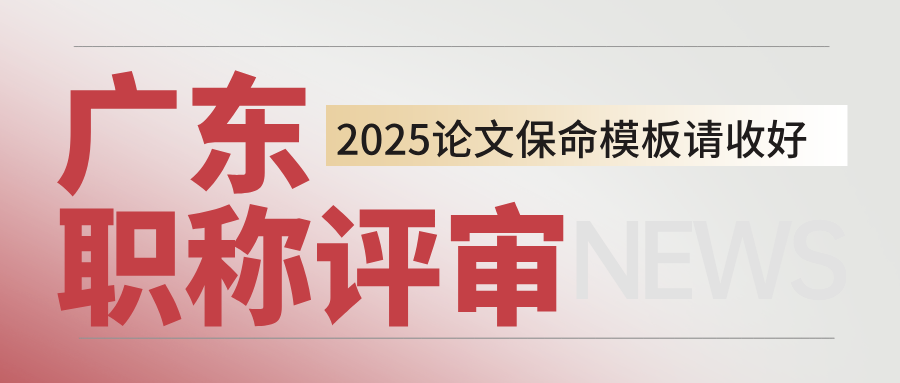 論文被打回？2025年廣東職稱評審保命模板請收好！